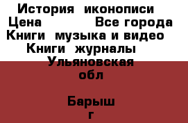 История  иконописи › Цена ­ 1 500 - Все города Книги, музыка и видео » Книги, журналы   . Ульяновская обл.,Барыш г.